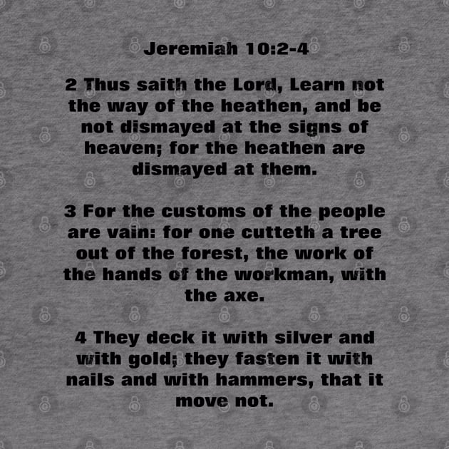 Jeremiah 10:2-4 Learn Not The Way Of The Heathen Bible Verse KJV by ChristianShirtsStudios